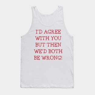 I'd Agree With You But Then We'd Both Be Wrong. Funny Sarcastic Quote. Red Tank Top